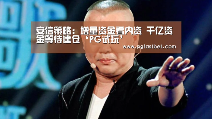 安信策略:增量资金看内资 千亿资金等待建仓‘PG试玩’(图1) PG网站