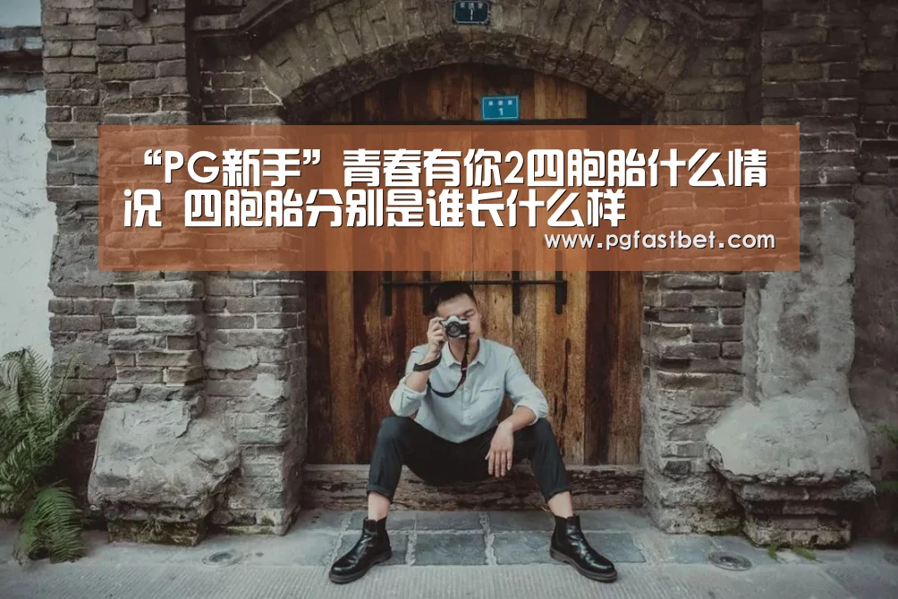 “PG新手”青春有你2四胞胎什么情况 四胞胎分别是谁长什么样(图4) PG模拟器